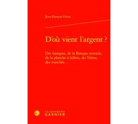 D'où vient l'argent ? Des banques, de la Banque centrale, de la planche à billets, du Trésor, des marchés... - André Tiran - Classiques Garnier - relié - Etude