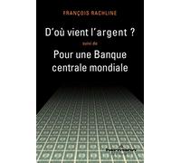 D'où vient l'argent ?: Suivi de Pour une Banque centrale mondiale