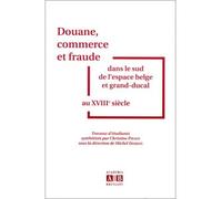 Douane commerce et fraude dans le sud de l'espace belge et grand ducal du xviiie siecle - TEMPS ET ESPACES 1/P - Academia Eds - broché - Etude