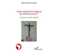 Double appartenance religieuse des chrétiens africains ? Inculturation et pluralité religieuse - Mafuta Didier Kiyungu - L'harmattan - broché - Etude