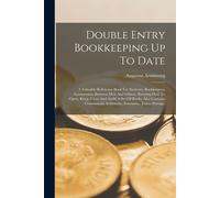 Double Entry Bookkeeping Up To Date: A Valuable Reference Book For Students, Bookkeepers, Accountants, Business Men And Others, Showing How To Open, K