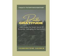 Double Gratitude: ...Understanding The Ancient Secret Of Acceptable Thanksgiving And Appreciation