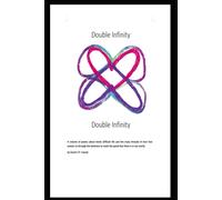 Double Infinity: A Volume Of Poetry About Hectic Difficult Life And The Love That Sustains Us Through The Darkness To Reach The Good That There Is In Our World.