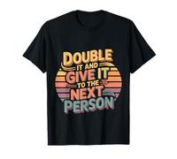 Double It and Give It to The Next Person |- T-Shirt