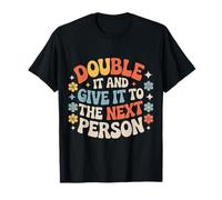 Double It and Give It to The Next Person - T-Shirt