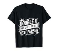 Double It and Give It to The Next Person |- T-Shirt