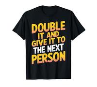 Double It and Give It to The Next Person Tendance Internet - T-Shirt