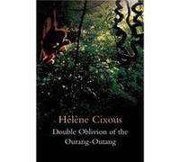 Double Oblivion of the OurangOutang by Cixous & Helene Centre de Recherches en Etudes Feminines at Paris VIII University & France Cixous Helene Centre de Recherches en Etudes Feminines at Paris VIII U