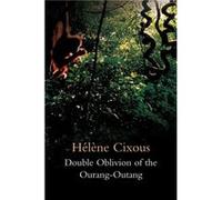 Double Oblivion of the OurangOutang by Cixous & Helene Centre de Recherches en Etudes Feminines at Paris VIII University & France Cixous Helene Centre de Recherches en Etudes Feminines at Paris VIII U