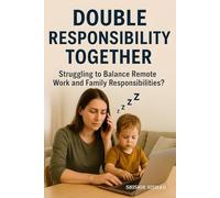 Double Responsibility Together: Mastering the Art of Balancing Remote Work and Family Life