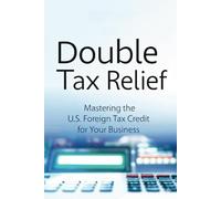 Double Tax Relief: Mastering the U.S. Foreign Tax Credit for Your Business
