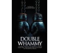 Double Whammy: A journey through the darkness: Finding light, hope, and connection in the struggle for mental health.