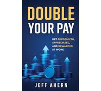 Double Your Pay!: Get Recognized, Appreciated, and Rewarded at Work