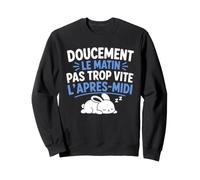 Doucement Le Matin Pas trop Vite l’après midi Humour Dodo Sweatshirt