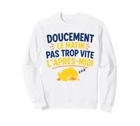 Doucement Le Matin Pas trop Vite l’après midi Humour Sieste Sweatshirt