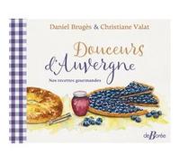 Douceurs d'Auvergne Christiane Valat (Auteur), Daniel Brugès (Auteur)