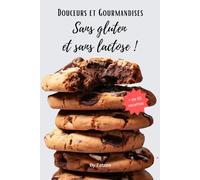 Douceurs et gourmandises sans gluten et sans lactose: (re)trouvez vos petits-déjeuners, desserts, goûters et gâteaux préférés !