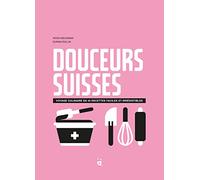 Douceurs suisses: Voyage culinaire en 45 recettes faciles et irrésistibles