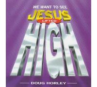 Doug Horley - Doug Horley - We Want to See Jesus Lifted High