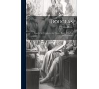 Douglas; A Tragedy. As Performed At The Theatres Royal Of London And Edinburgh