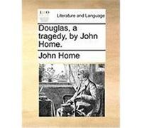 Douglas, a Tragedy, by John Home. Home, John (Auteur)