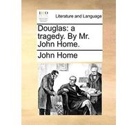 Douglas: A Tragedy. By Mr. John Home.
