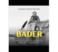 Douglas Bader: The Life And Legacy Of One Of The Royal Air Forces Most Famous Fighter Aces