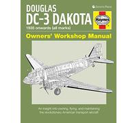 Douglas DC-3 Dakota Owners' Workshop Manual: An Insight into Owning, Flying, and Maintaining the Revolutionary American