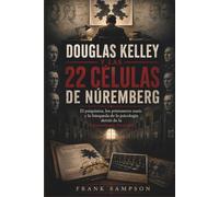 DOUGLAS KELLEY Y LAS 22 CÉLULAS DE NÚREMBERG: El psiquiatra, los prisioneros nazis y la búsqueda de la psicología detrás de la Extraordinario Demonio