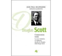 Douglas Scott : Consécration Totale - La Vie, Le Ministère Et L'influence Durable De Douglas John Ranger Scott