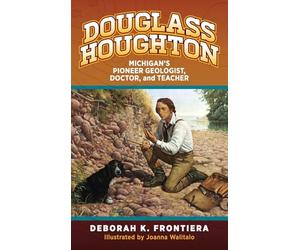 Douglass Houghton: Michigan's Pioneer Geologist, Doctor, and Teacher