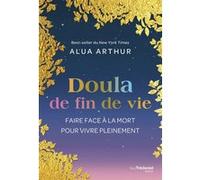 Doula de fin de vie - Faire face à la mort pour vivre pleinement Alua Arthur (Auteur), Olivier Vinet (Traduction)