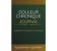 Douleur chronique - Carnet de suivi: mobilité, faiblesse musculaire, articulations gonflées, facteurs déclenchants, médicaments, poussées | Avec schémas corporels pour vos consultations médicales