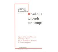 Douleur, tu perds ton temps: Apaiser les souffrances de longue durée par la recherche de sens et l'auto-hypnose