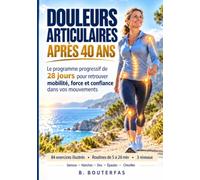 Douleurs articulaires après 40 ans: Le programme progressif de 28 jours pour retrouver mobilité, force et confiance dans vos mouvements : Auto-évaluation, 84 exercices illustrés, Routines de 5 à 20 mn