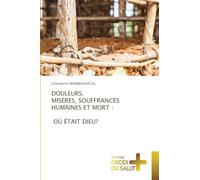 Douleurs, Misères, Souffrances Humaines Et Mort: Où Était Dieu?