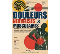 Douleurs Nerveuses & Musculaires: Névralgies, tensions et contractures : comprendre les causes et découvrir des solutions naturelles contre la douleur.