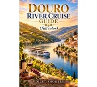 Douro River Cruise Guide 2027 (full color): Plan, Pack, and Explore Northern Portugal's Wine Valley by Boat with Maps, Port-by-Port Walking Routes, ... Tips for Every Budget and Travel Style