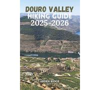 DOURO VALLEY HIKING GUIDE 2025-2026: Explore Portugal’s UNESCO Wine Region Through Scenic Trails, Hidden Villages, and Breathtaking River Views