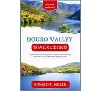 Douro Valley Travel Guide 2025: Exploring the Natural Wonders, Outdoor Adventures, and Delectable Cuisine of Northern Portugal’s Jewel.