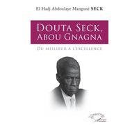 Douta Seck, Abou Gnagna Du meilleur à l'excellence - El Hadj Aboulaye Seck - L'harmattan - broché - Biographie