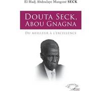 Douta Seck, Abou Gnagna Du meilleur à l'excellence - El Hadj Aboulaye Seck - L'harmattan - broché - Biographie