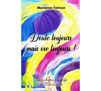 Doute toujours mais ose toujours !: Les cahiers créatifs de Marianne