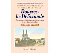 Douvres-la-Délivrande et ses environs - promenades archéologiques dans les communes de l'arrondissement de Caen
