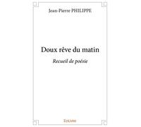 Doux rêve du matin Recueil de poésie - Jean-Pierre Philippe - Edilivre-Aparis - broché - Recueil