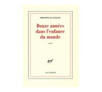 Philippe Le Guillou – Douze années dans l'enfance du monde – Roman – Broché – Gallimard