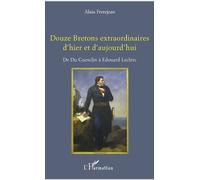 Douze Bretons Extraordinaires D'hier Et D'aujourd'hui - De Du Guesclin À Edouard Leclerc