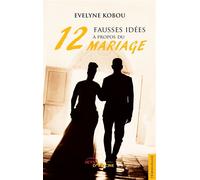 Douze fausses idées à propos du mariage - Evelyne Kobou - Jets D'encre - broché - Essai