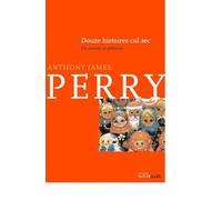 Douze Histoires Cul-Sec / un Roman Je Presume - Anthony James Perry - Intervalles - broché - Nouvelles