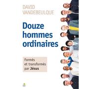 Douze hommes ordinaires Formés et transformés par Jésus - David Vandebeulque - Farel Eds - broché - Essai